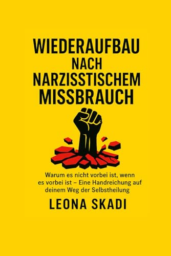 Wiederaufbau nach narzisstischem Missbrauch: Warum es nicht vorbei ist, wenn es vorbei ist - Eine Handreichung auf deinem Weg der Selbstheilung ... - Heilung, Wiederaufbau und innere Freiheit)