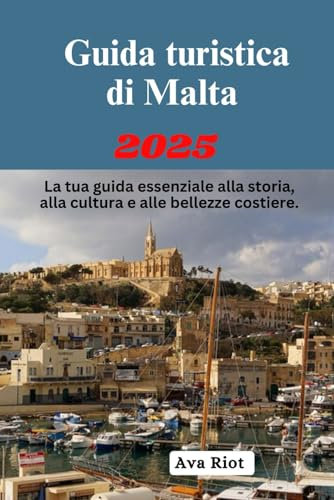 Guida turistica di Malta 2025: La tua guida essenziale alla storia, alla cultura e alle bellezze costiere.