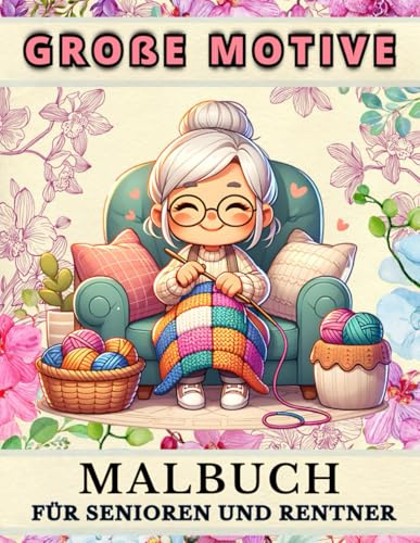 Malbuch Für Senioren: Große Motive: Einfachen Blumen, Landschaften und Tiermotiven Malbuch–Senioren, Erwachsene und Rentner Mit 50 Positive ... Enthält (Malbücher für Senioren, Band 1)