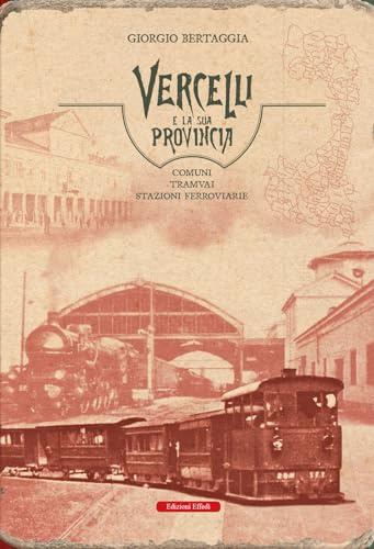 Vercelli e la sua provincia. Comuni, tramvai, stazioni ferroviarie