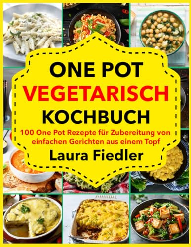 One Pot Vegetarisch Kochbuch: 100 One Pot Rezepte für Zubereitung von einfachen Gerichten aus einem Topf
