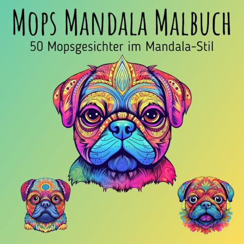 Mops Mandala Malbuch - 50 Mopsgesichter - Hunde im Mandala-Stil: Magische Mopsmotive im Mandala-Stil für kreative Momente der Ruhe und Gelassenheit