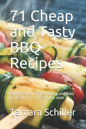 71 Cheap and Tasty BBQ Recipes: Sophisticated Recipes, Cheap and Easy to follow, for a sustainable meal