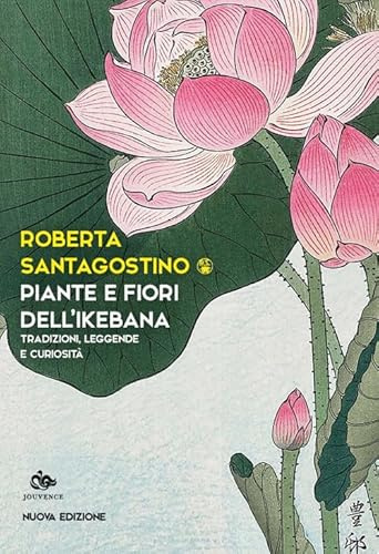 Piante e fiori dell'ikebana. Tradizioni, leggende e curiosità. Nuova ediz.