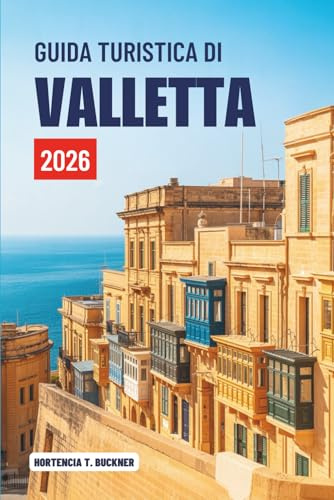 GUIDA TURISTICA DI VALLETTA 2026: Un viaggio attraverso la capitale senza tempo di Malta