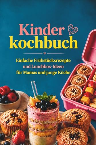 Kinderkochbuch: Einfache Frühstücksrezepte und Lunchbox-Ideen für Mamas und junge Köche