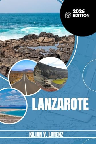 LANZAROTE GUIDE DE VOYAGE: Découvrez les meilleurs endroits, les joyaux cachés, la vie nocturne, les aventures en plein air et la culture de ... pratiques et des informations locales