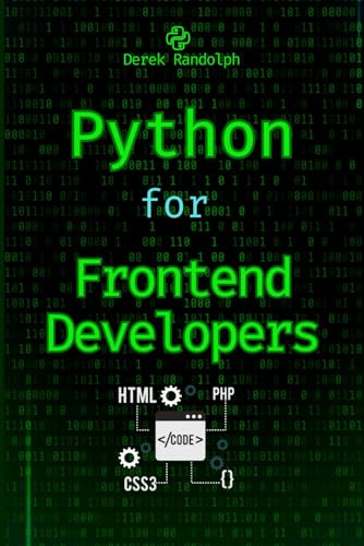 Python for Frontend Developers: Integrating Python with HTML, CSS, and JavaScript (Python for Web Development: Frontend Developers, Flask ... Machine Learning, Security Web Development)