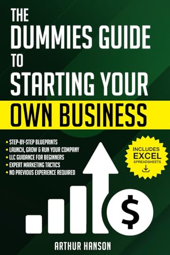 Dummies Guide to Starting Your Own Business: Step-by-Step Blueprint to Launch, Grow & Run Your First Company with No Previous Experience. With LLC Guidance for Beginners & Expert Marketing Tactics