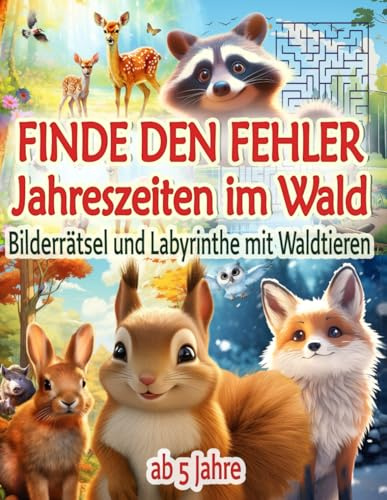 Finde den Fehler - Jahreszeiten im Wald: Bilderrätsel und Labyrinthe mit Waldtieren für Kinder ab 5 Jahre, bunte Suchbilder mit mehr als 350 Unterschieden