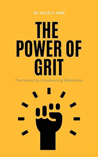 The Power of Grit: : The Secret to Unwavering Resilience