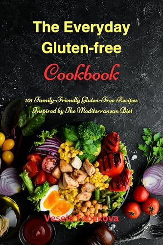The Everyday Gluten-Free Cookbook: 101 Family-Friendly Gluten-Free Recipes Inspired by the Mediterranean Diet: Diet Recipes That Are Easy On The Budget (Anti Inflammatory Diet)