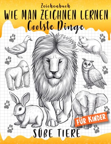 Zeichenbuch: Wie man Zeichnen Lernen Coolste Dinge - süße Tiere für Kinder: Entdecke den Spaß am Malen! (Wie man Zeichnet Coolste Dinge, Band 7)