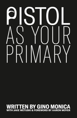 Pistol As Your Primary: A Complete Training Manual for Carrying and Fighting with the Pistol