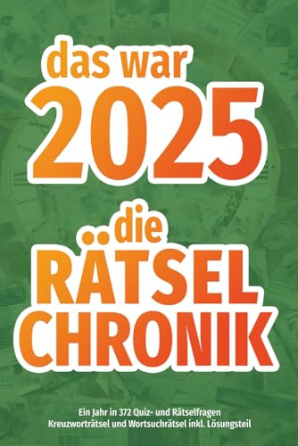 Das war 2025 - die Rätsel-Chronik: Kreuzworträtsel und Wortsuchrätsel | Alle wichtigen, interessanten und kuriosen Ereignissse des Jahres in 372 Rätsel- und Quizfragen (Rätsel-Chroniken)