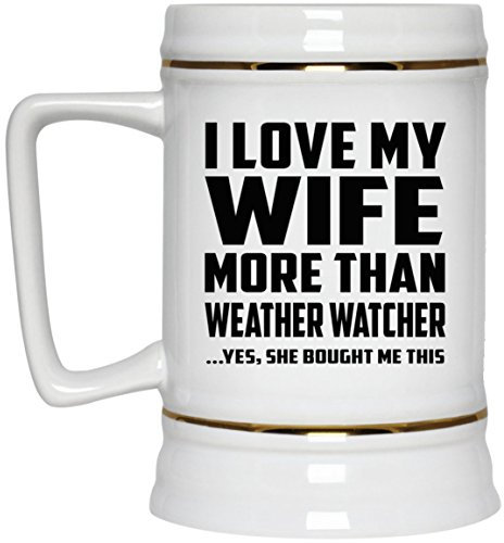 Designsify Gifts, I Love My Wife More Than Weather Watcher, 22oz Beer Stein Ceramic Tankard Mug with Handle for Freezer - for Birthday Anniversary Christmas Mothers Day Fathers Day Party