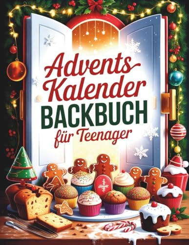 Adventskalender Backbuch für Teenager: 24 Tage Weihnachtsrezepte zum Backen – Cupcakes, Kekse, Muffins & Kuchen | Perfektes Geschenk für Teenager Mädchen und Jungen