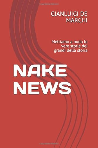 NAKE NEWS: Mettiamo a nudo le vere storie dei grandi della storia