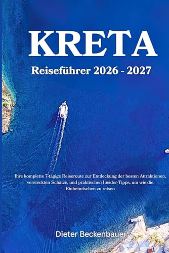 Kreta Reiseführer 2026 - 2027: Ihre komplette 7-tägige Reiseroute zur Entdeckung der besten Attraktionen, versteckten Schätze, und praktischen Insider-Tipps, um wie die Einheimischen zu reisen