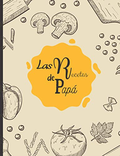 Las recetas de Papá: Libro de cocina en blanco para rellenar con tus platos favoritos - 100 recetas