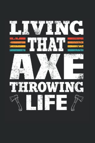 Living That Axe Throwing Life: Axe Throwing Notebook Journal 6x9 120 Lined Pages