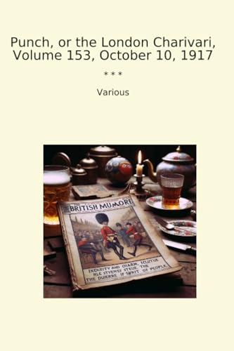Punch, or the London Charivari, Volume 153, October 10, 1917 (Classic Books)