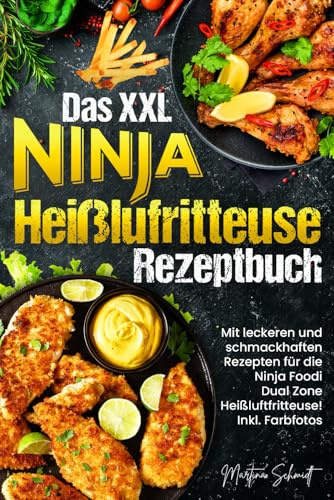 Das XXL Ninja Heißluftfritteuse Rezeptbuch: Mit leckeren und schmackhaften Gerichten für die Ninja Foodi Dual Zone Heißluftfritteuse! Inkl. Farbfotos