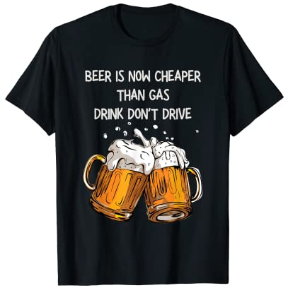 La bière est maintenant moins chère que les boissons au gaz, ne conduisent pas les tasses à bière T-Shirt