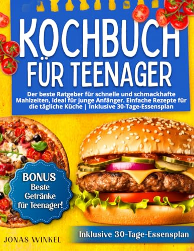 Kochbuch für Teenager: Der beste Ratgeber für schnelle und schmackhafte Mahlzeiten, ideal für junge Anfänger. Einfache Rezepte für die tägliche Küche | Inklusive 30-Tage-Essensplan