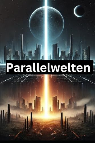 Parallelwelten: Was wäre, wenn ...: 50 Szenarien, die Ihre Vorstellungskraft herausfordern