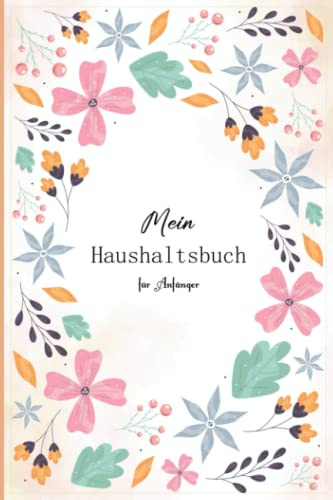Mein Haushaltsbuch für Anfänger: Budgetbuch, um Ihre Einnahmen und Ausgaben richtig zu verwalten - undatiert - übersichtlicher und mit einer großen Portion Mehrwert für dich - DIN A5