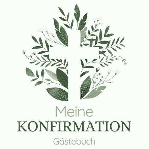 Konfirmation Gästebuch: Erinnerungsbuch für persönliche Glückwünsche, Segenswünsche und liebe Botschaften. Das perfekte Gastgeschenk und Andenken für ... Freunde und unvergessliche Momente der Feier.