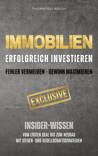 IMMOBILIEN: Erfolgreich investieren: Fehler vermeiden - Gewinn maximieren: Insider-Wissen: Vom ersten Deal bis zum Neubau. Mit Steuer- & Gesellschaftsstrategien sowie Vermietertipps