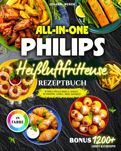 All-in-One Philips Heißluftfritteuse Rezeptbuch: In Farbe & für alle Modelle: Gerichte, die knuspern – schnell, smart, raffiniert!