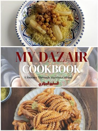 MY Dazair Cookbook: A Journey Through Algerian Cuisine – Heritage Recipes from the Maghreb, Kabyle, Chaoui, and Saharan Traditions”