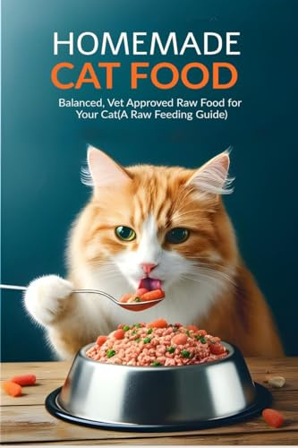 Homemade Cat Food: Balanced, Vet Approved Raw Food for Your Cat(A Raw Feeding Guide for Cats)