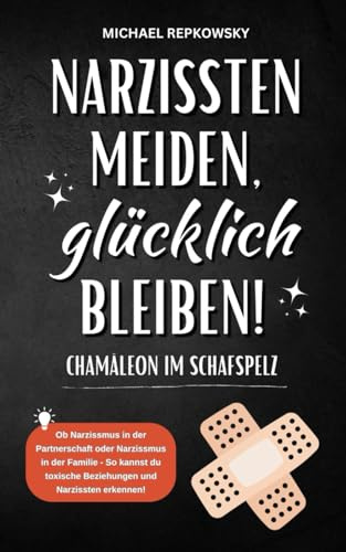 Narzissten meiden, glücklich bleiben! CHAMÄLEON IM SCHAFSPELZ: Ob Narzissmus in der Partnerschaft oder Narzissmus in der Familie - So kannst du toxische Beziehungen und Narzissten erkennen!