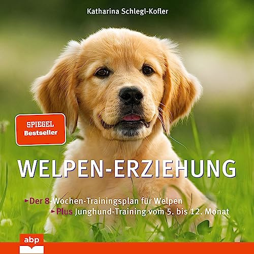 Welpen-Erziehung: Der 8-Wochen-Trainingsplan für Welpen. Plus Junghund-Training vom 5. bis 12. Monat