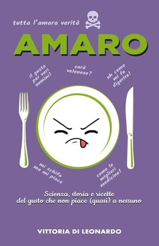 AMARO: scienza, storia e ricette del gusto che non piace (quasi) a nessuno.