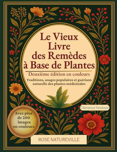 Le Vieux Livre des Remèdes à Base de Plantes: Traditions, usages populaires et guérison naturelle des plantes médicinales. Des centaines de recettes et de remèdes naturels. Édition en Couleurs.