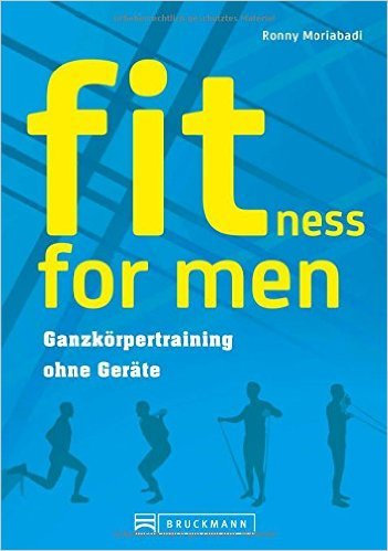 Training ohne Geräte: fitness for men. Bauch weg trainieren, abnehmen und fit werden. Das optimale Krafttraining zuhause ohne viel Aufwand für Männer - Ganzkörpertraining ohne Geräte von Ronny Moriabadi ( 6. Oktober 2014 )