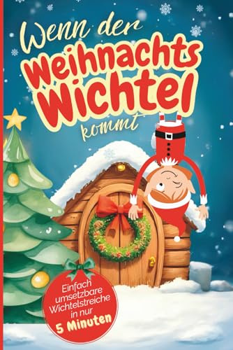 Der 5-Minuten-Wichtel: 24 stressfreie Briefe & Aktionen für eine magische Adventszeit – liebevoll, einfach & kindgerecht
