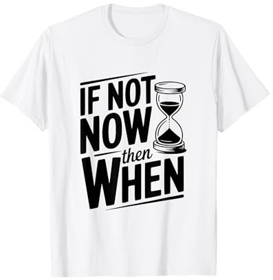 Citation inspirante If Not Now Then When T-Shirt