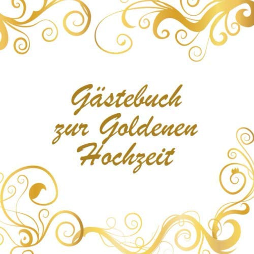 Gästebuch zur Goldenen Hochzeit: Hochzeitsgästebuch zum Eintragen kreativer Glückwünsche | Perfektes Geschenk für die Goldhochzeit