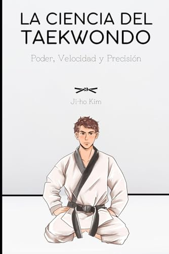 La Ciencia del Taekwondo: Poder, Velocidad y Precisión (Artes Marciales)