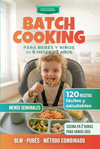 BLW y Batch Cooking para Bebés y Niños: 120 Recetas Fáciles y Menús Familiares (de 6 meses a 3 años): Guía práctica con recetas, teoría y ... y Alimentación Complementaria para Bebés)