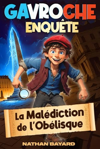 Gavroche Enquête - La Malédiction de l'Obélisque | Mystères & Enigmes, une Aventure Fantastique autour de l'Egypte Antique | Livre pour enfant: 8 - 12 ans | Roman Ludique Educatif Inspirant| Illustré