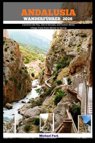 ANDALUSIA WANDERFÜHRER 2026: Caminito del Rey, Sierra Nevada, and Scenic White Village Trails from Winter to Spring