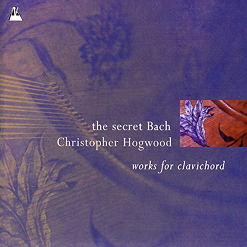 Christopher Hogwood ~ the secret Bach · werke für clavichord