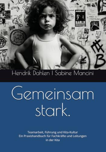 Gemeinsam stark.: Teamarbeit, Führung und Kita-Kultur Ein Praxishandbuch für Fachkräfte und Leitungen in der Kita
